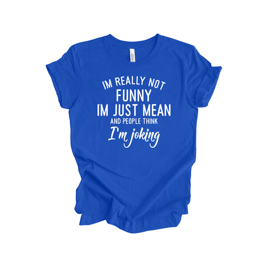 I'm Really Not Funny, I'm Just Mean T-Shirt